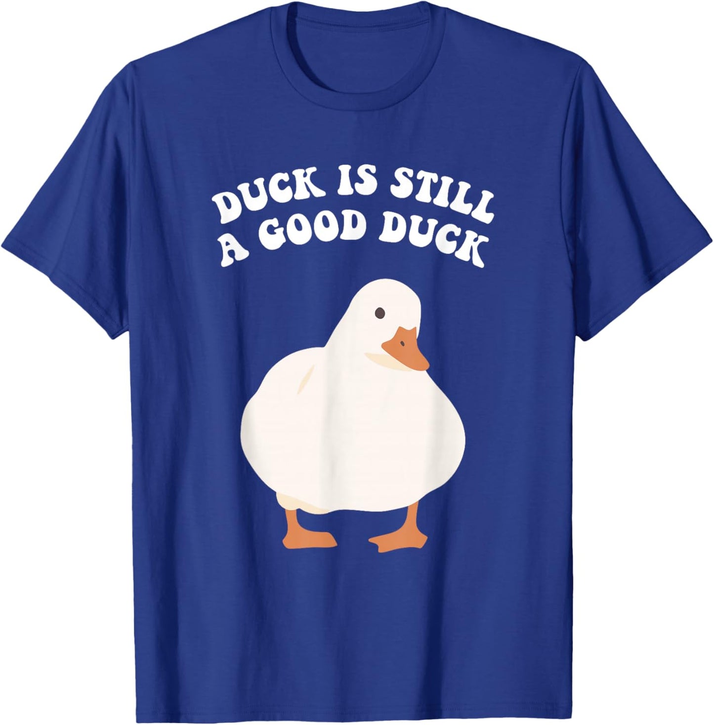 Duck, is Still, A Good Duck T-Shirt - T-Shirt | Royal