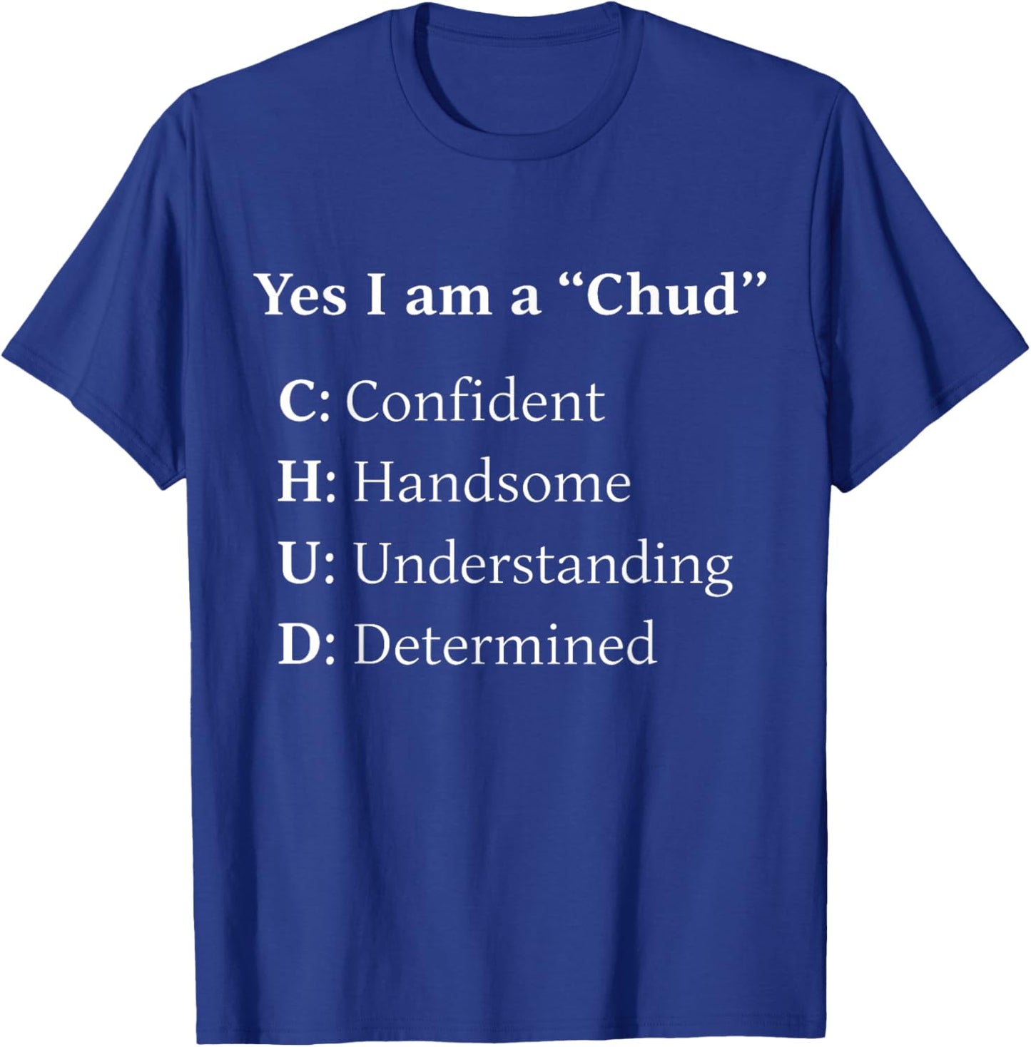 Yes I Am A Chud Confident Handsome Understanding Determined T-Shirt - T-Shirt | Royal