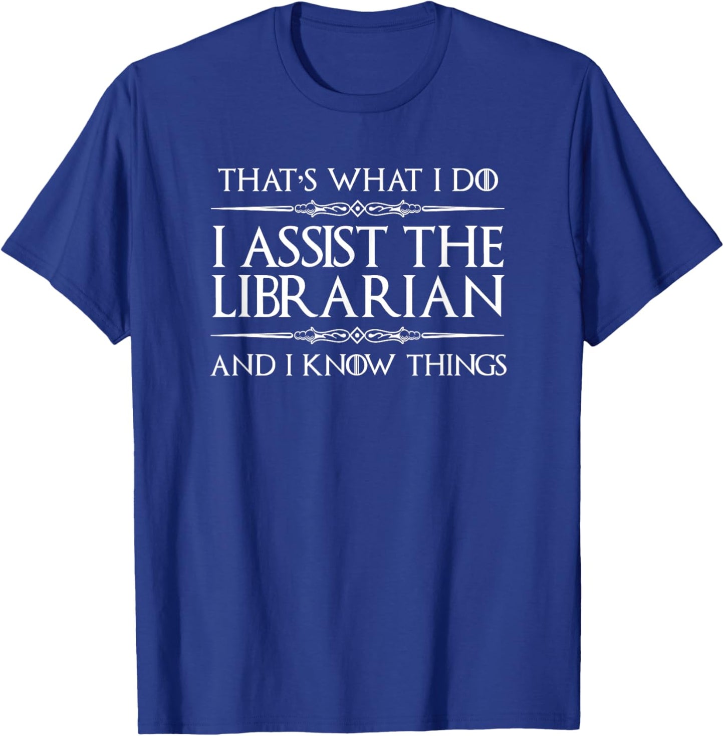 Library Assistant I Assist the Librarian and I Know Things T-Shirt - T-Shirt | Royal
