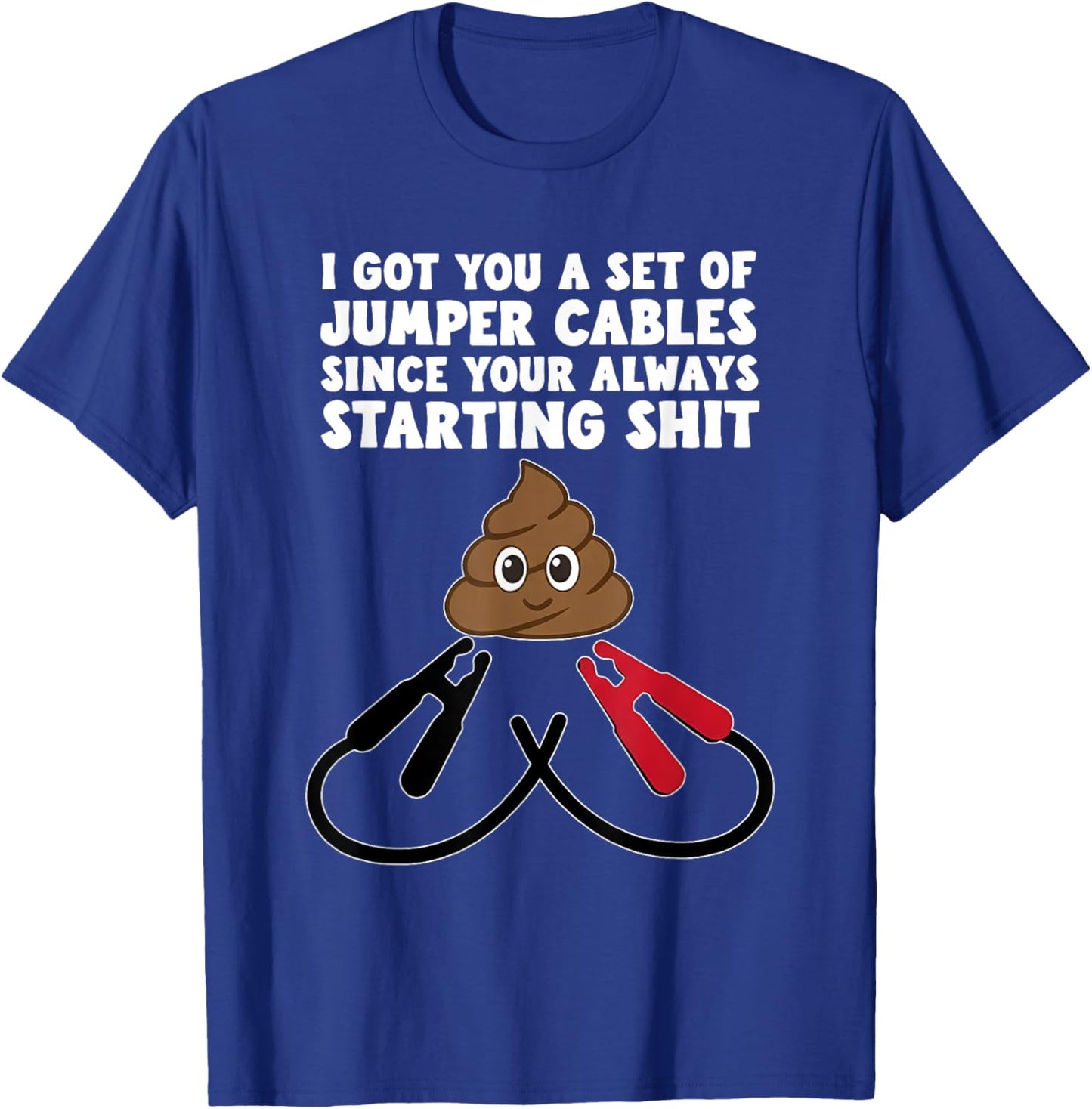 I Got A Set of Jumper Cables Since Your Always Starting Shit T-Shirt - T-Shirt | Royal