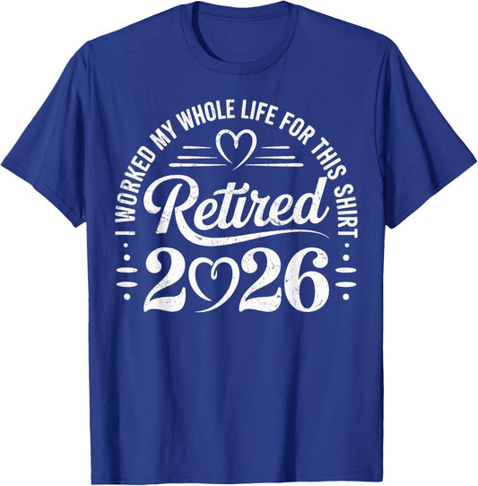 Retired 2026 Retirement i Worked My Whole Life for This T-Shirt - T-Shirt | Royal