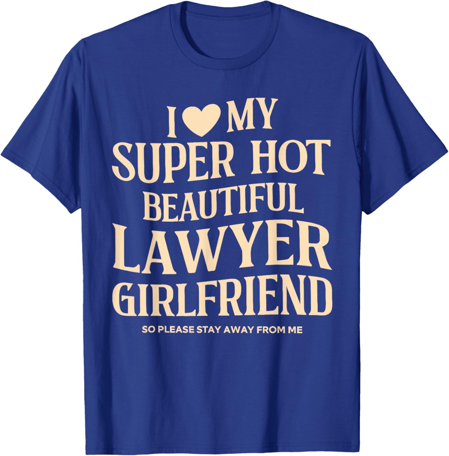 I Love My Super Hot Beautiful Lawyer Girlfriend Stay Away T-Shirt - T-Shirt | Royal
