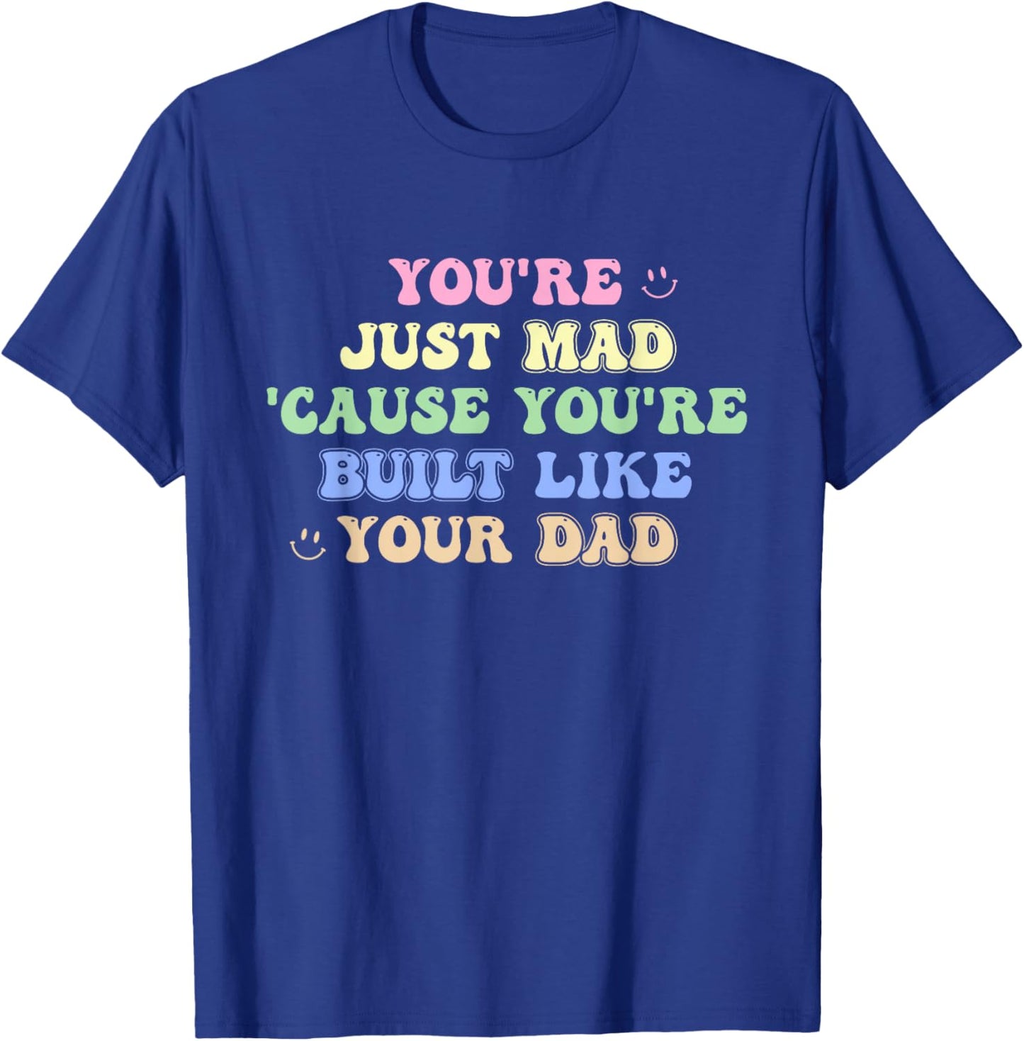 You're Just Mad 'Cause You're Built Like Your Dad Quote T-Shirt - T-Shirt | Royal