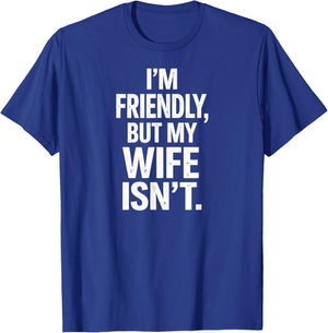 I'm Friendly But My Wife Isn't T-Shirt - T-Shirt | Royal