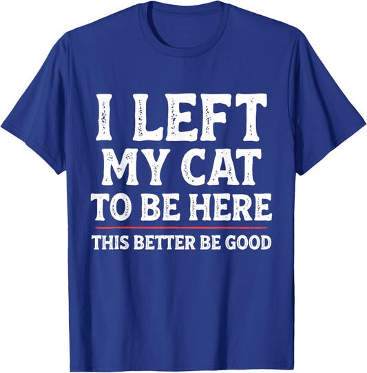 I Left My Cat to Be Here Funny Cat Dad Mom T-Shirt - T-Shirt | Royal