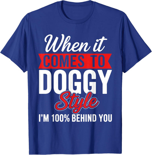 When It Comes to Doggy Style I'm 100 Behind You T-Shirt - T-Shirt | Royal