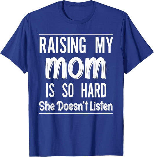 Raising My Mom is So Hard She Doesn't Listen Funny Saying T-Shirt - T-Shirt | Royal