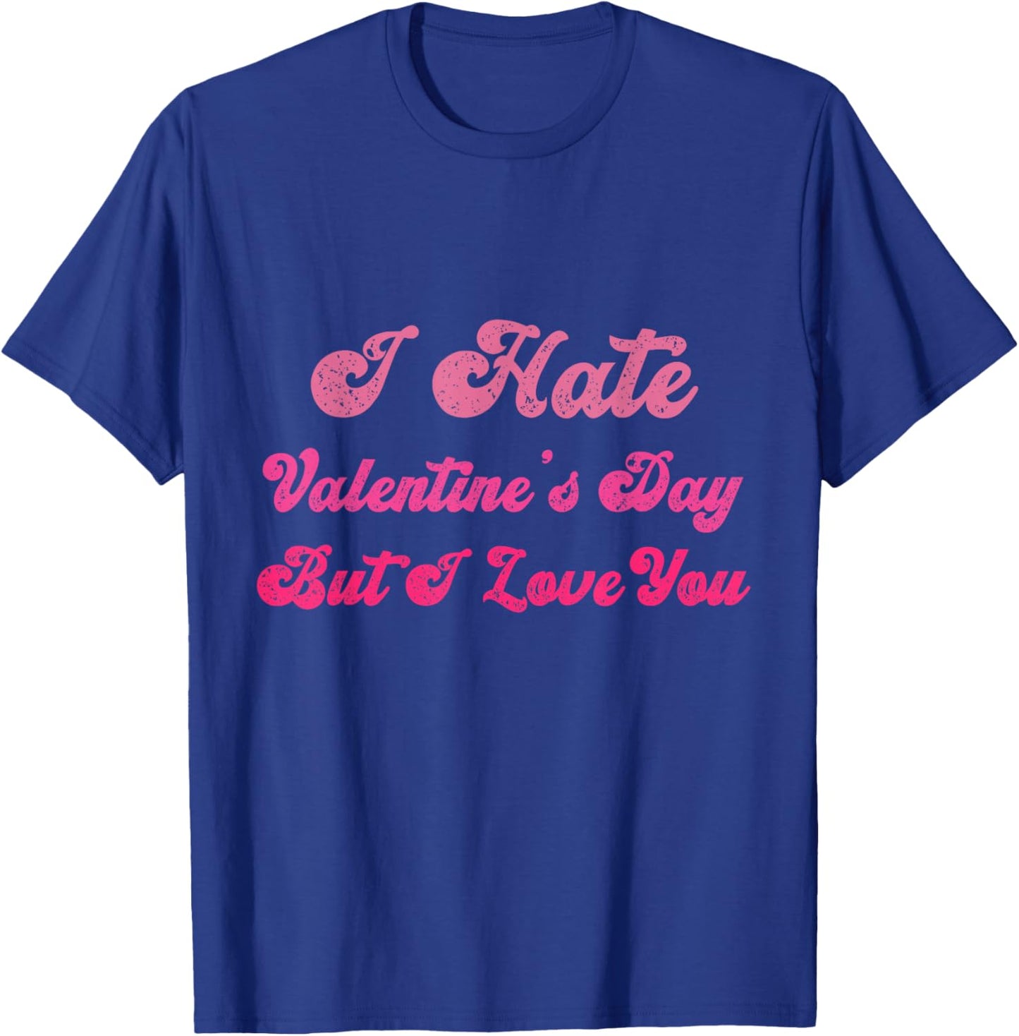 I Hate Valentine’s Day But I Love You Funny Anti Valentine T-Shirt - T-Shirt | Royal
