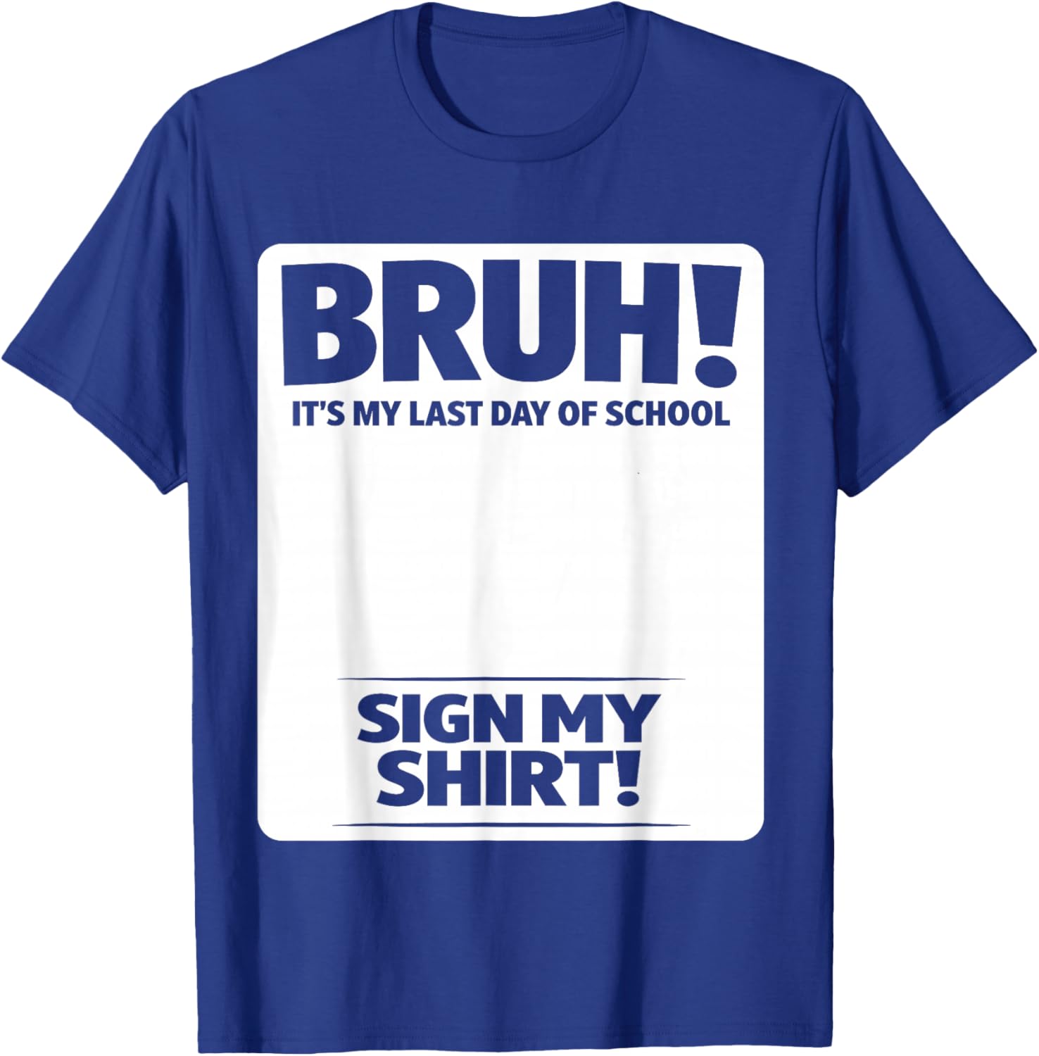 Student Signature Bruh It's My Last Day of School Sign My T-Shirt - T-Shirt | Royal
