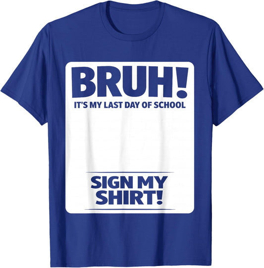 Student Signature Bruh It's My Last Day of School Sign My T-Shirt - T-Shirt | Royal