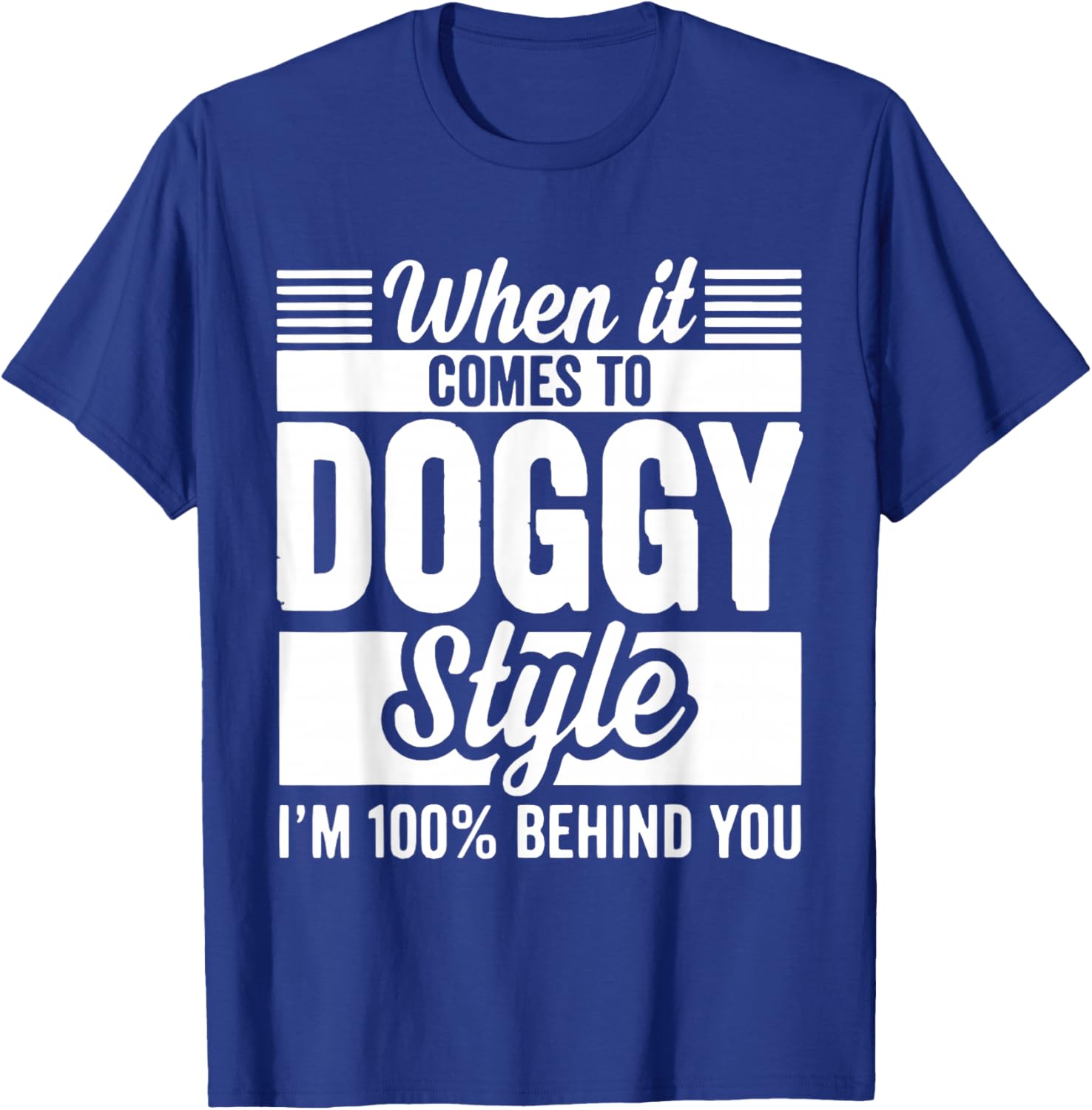 When It Comes to Doggy Style I'm 100 Behind You T-Shirt - T-Shirt | Royal