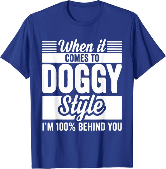 When It Comes to Doggy Style I'm 100 Behind You T-Shirt - T-Shirt | Royal