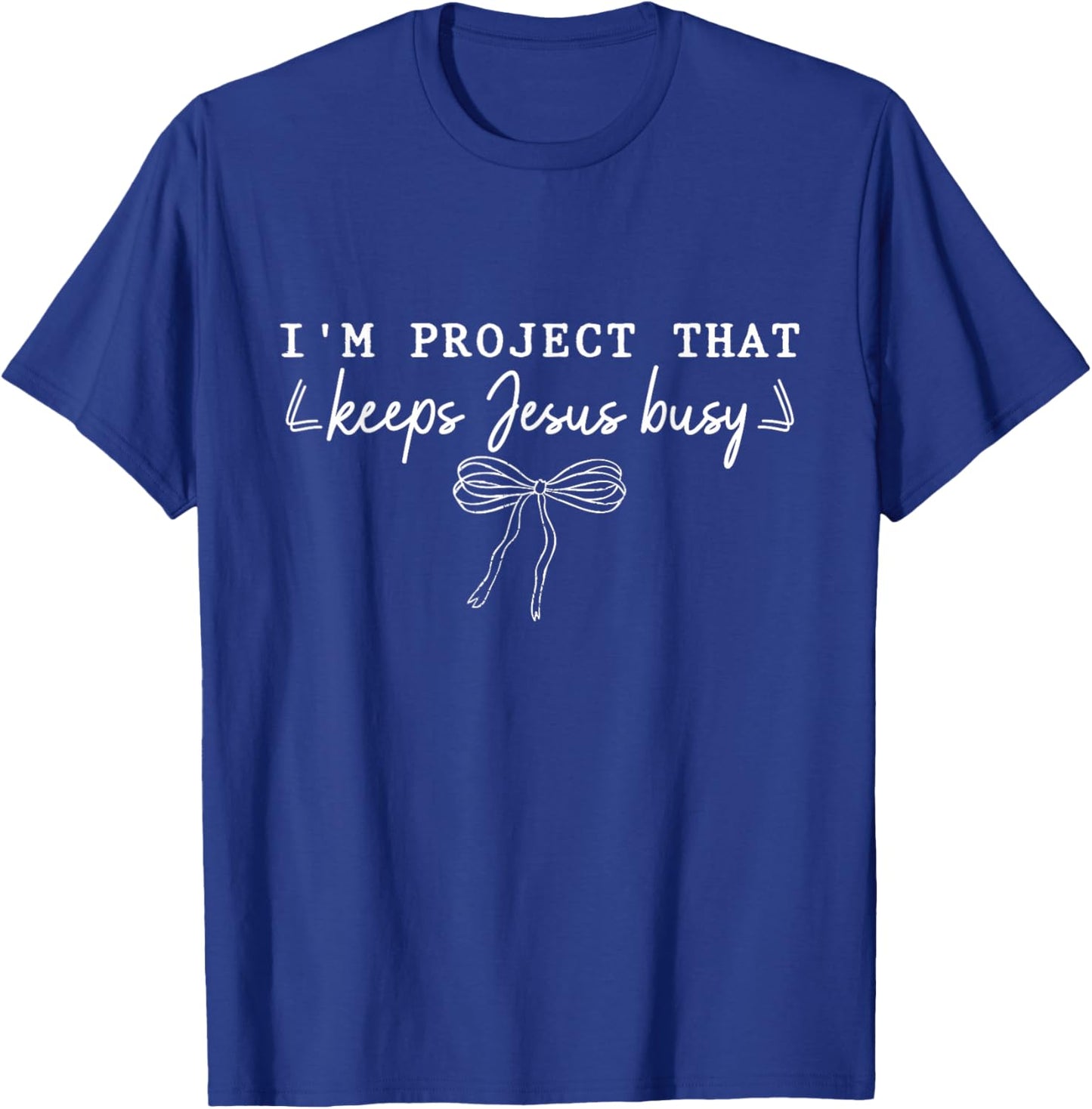 I'm A Project that Keeps Jesus Busy, Funny Faith Christian T-Shirt - T-Shirt | Royal