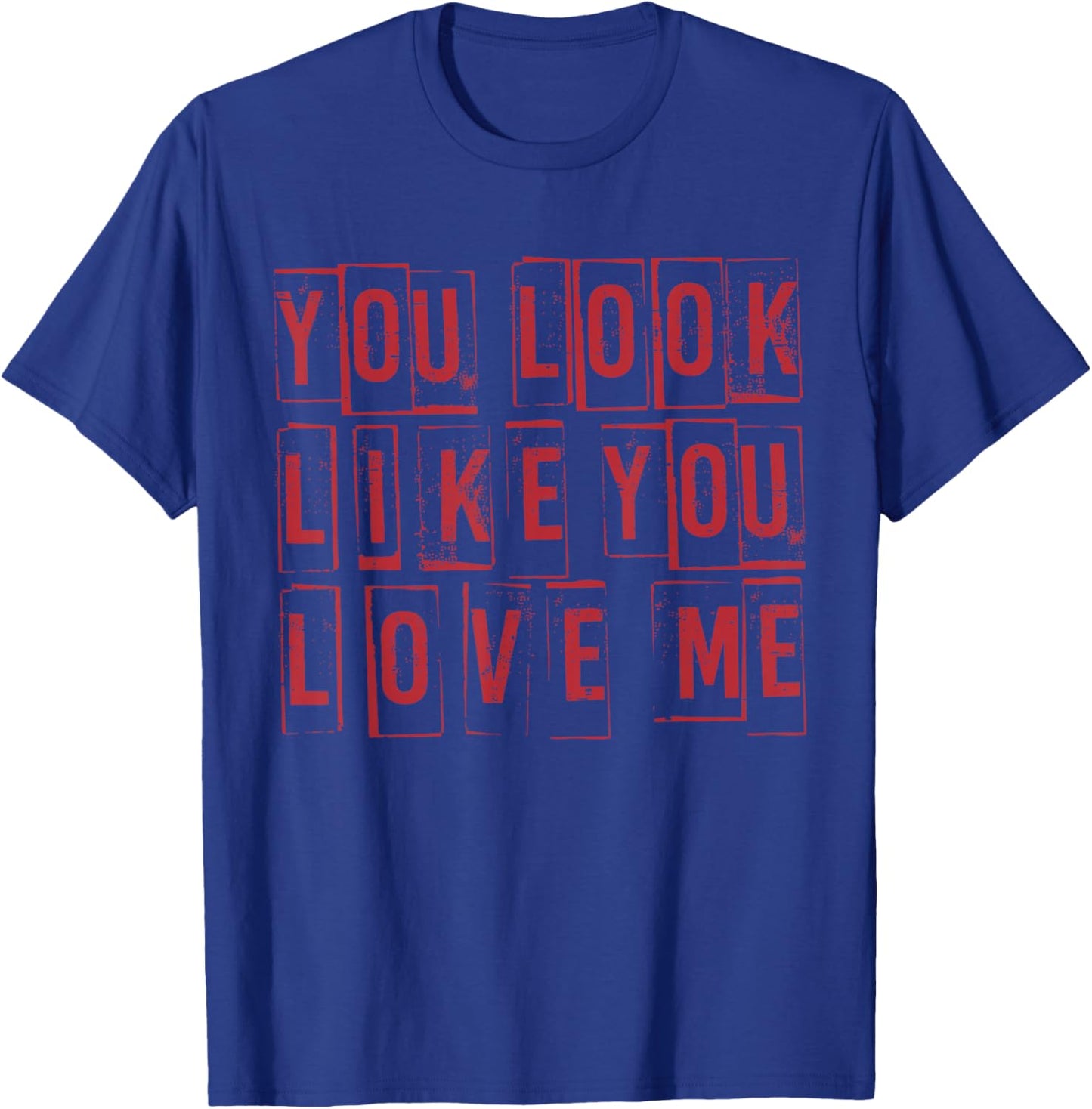 Retro You Look Like You Love Me Funny Girly Valentine Cute T-Shirt - T-Shirt | Royal