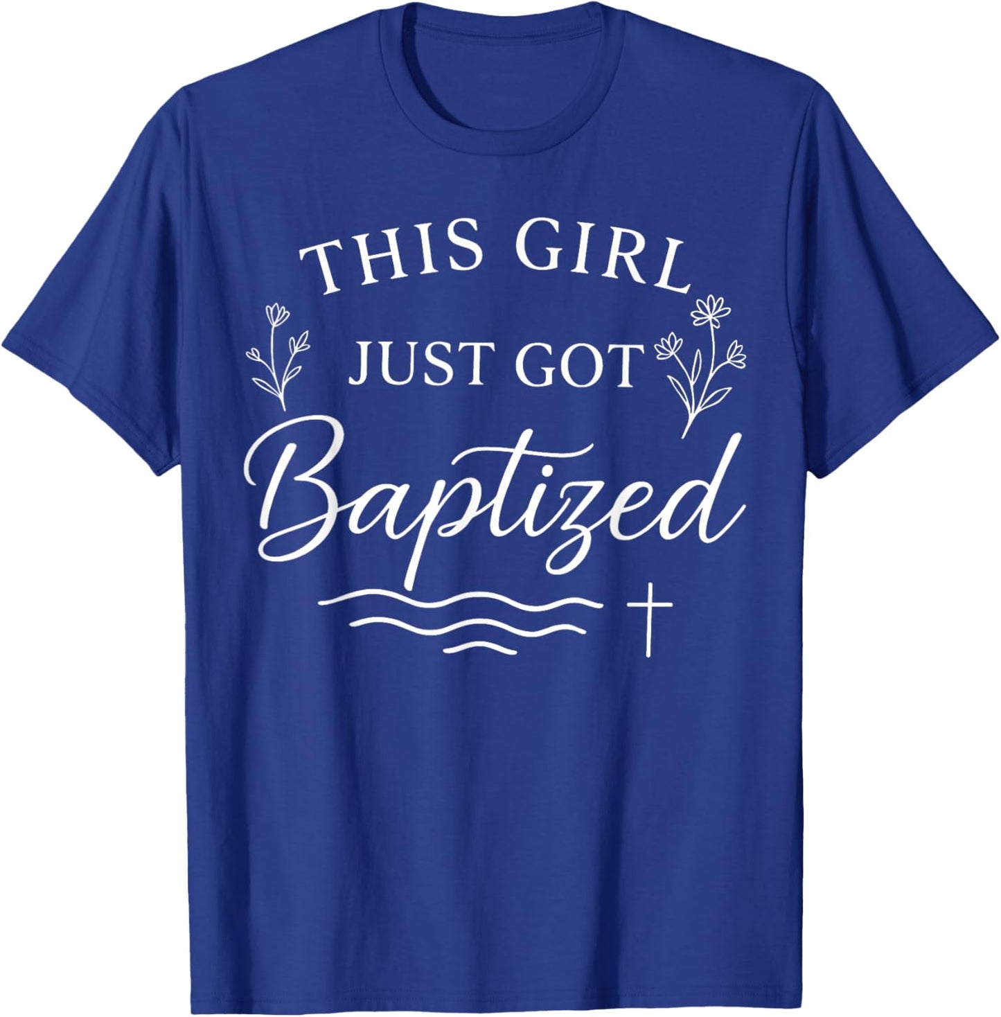 Baptism This Girl Just Got Baptized Christian T-Shirt - T-Shirt | Royal
