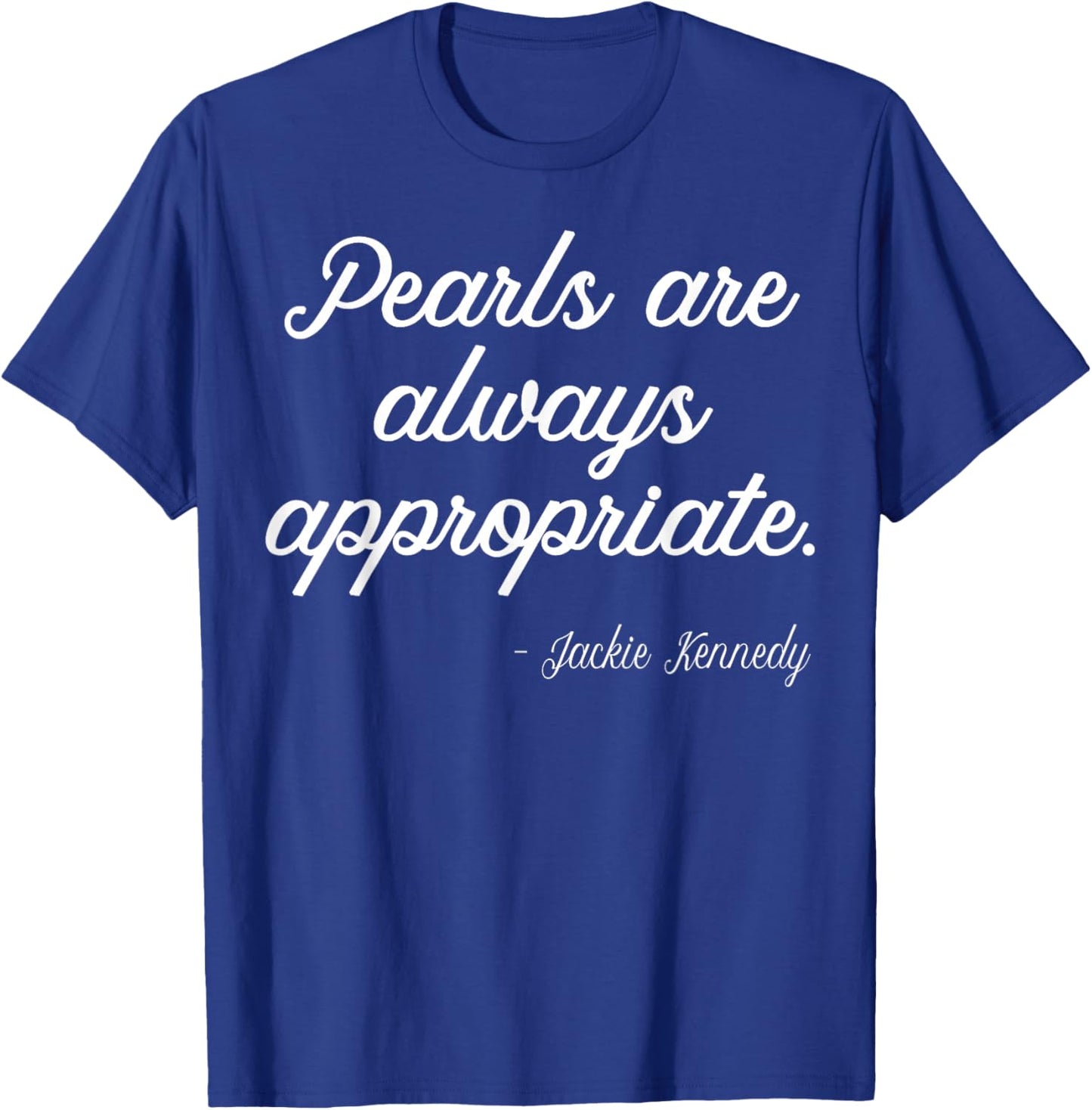 Pearls are Always Appropriate Jackie Kennedy T-Shirt - T-Shirt | Royal