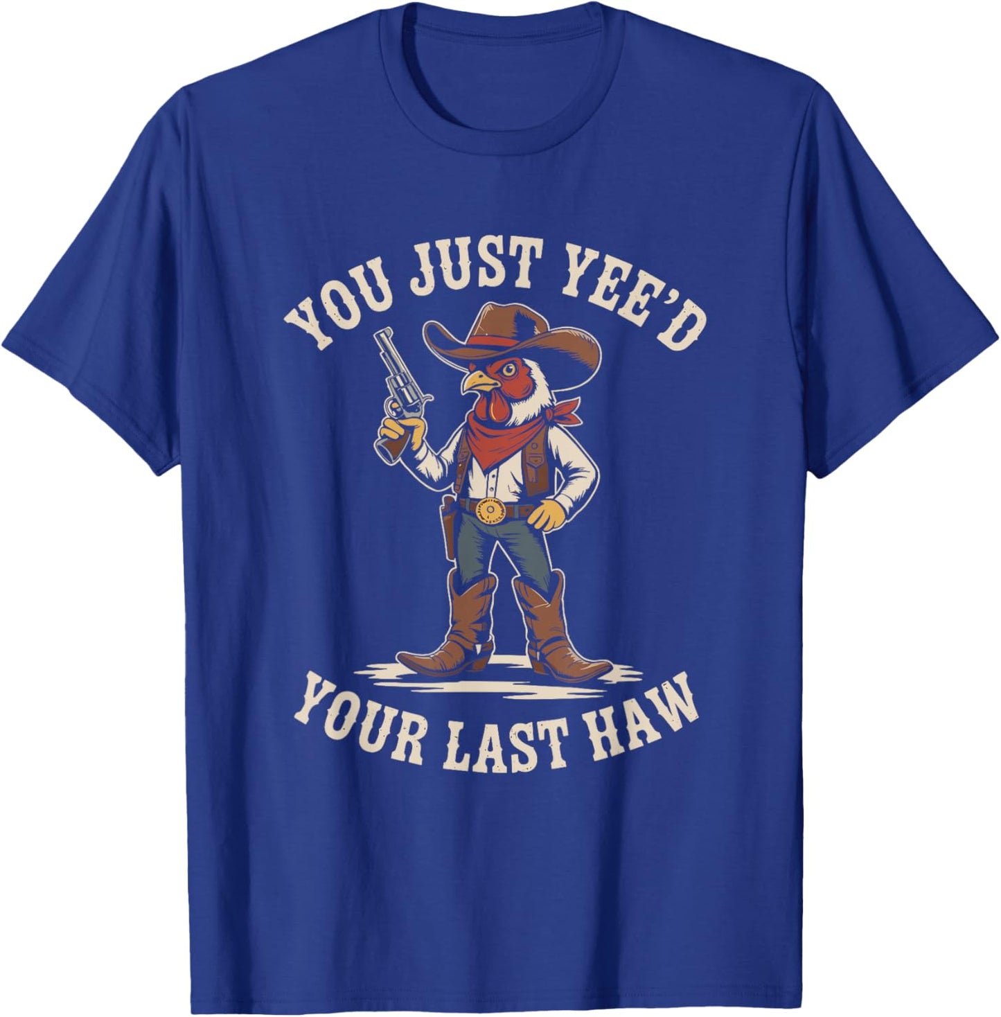 You Just Need Your Last Haw Cowboy Chicken Country Western T-Shirt - T-Shirt | Royal