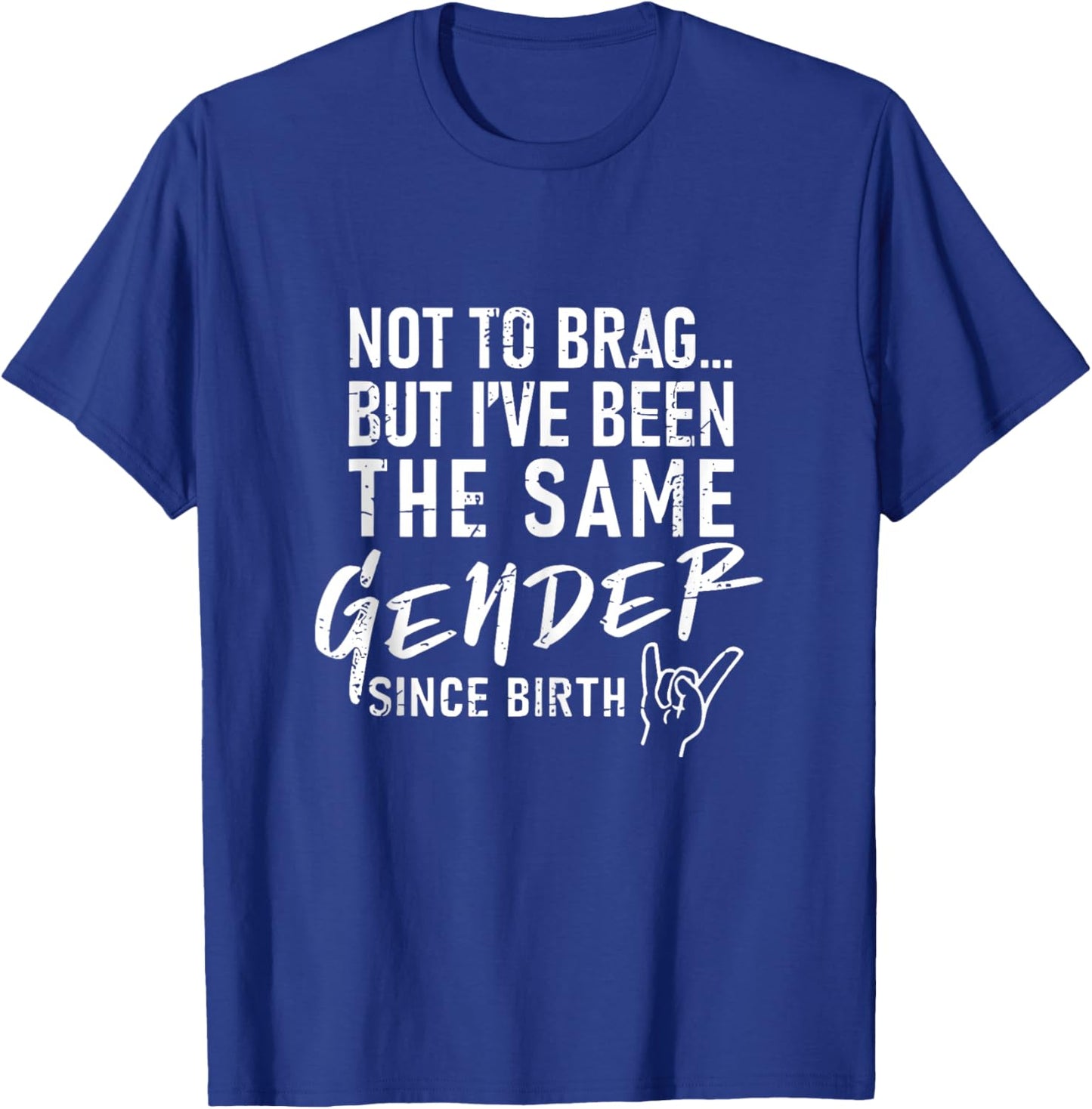 Not to Brag But I've Been The Same Gender Since Birth T-Shirt - T-Shirt | Royal