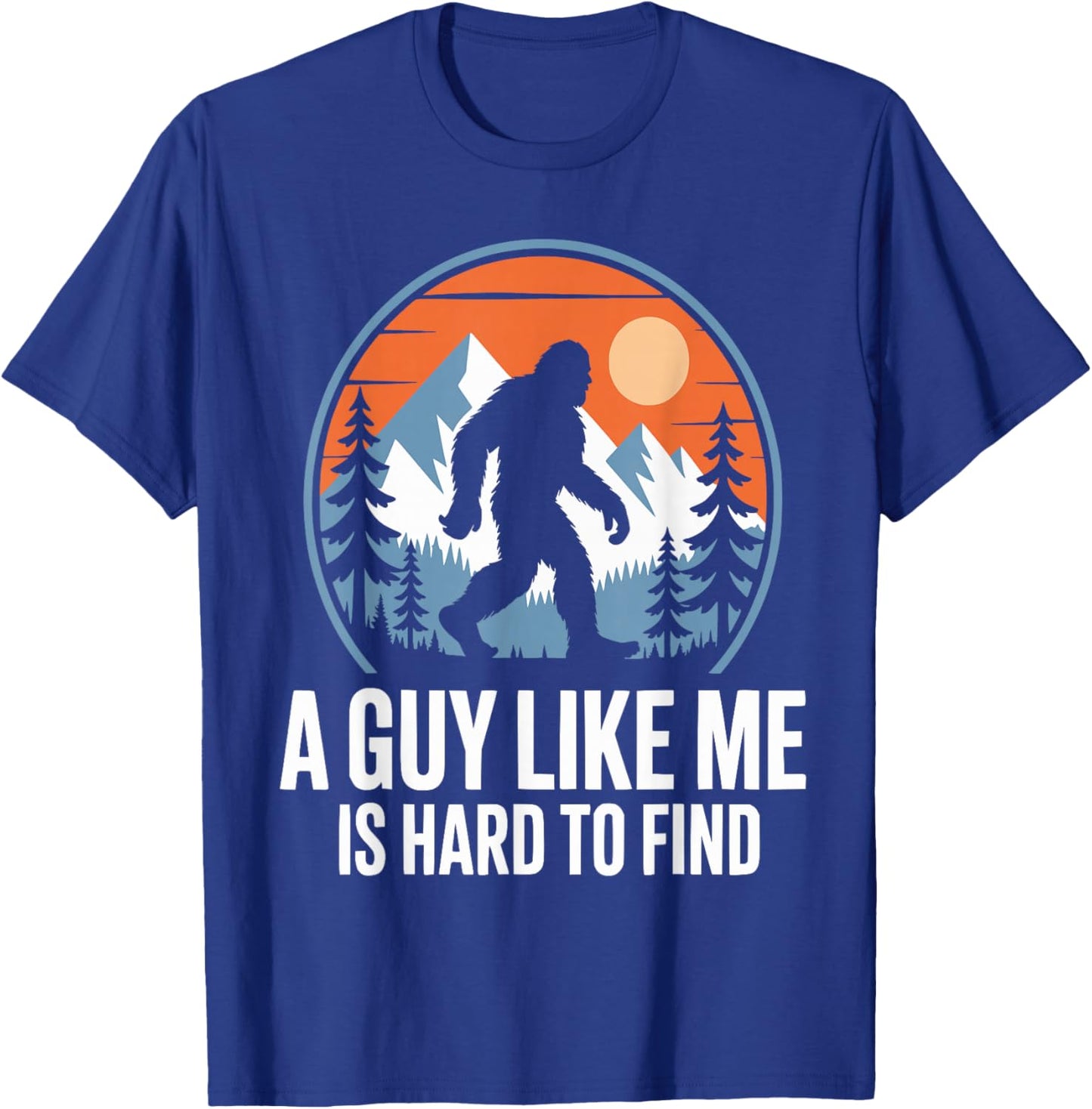 A Guy Like Me is Hard to Find Funny Bigfoot T-Shirt - T-Shirt | Royal