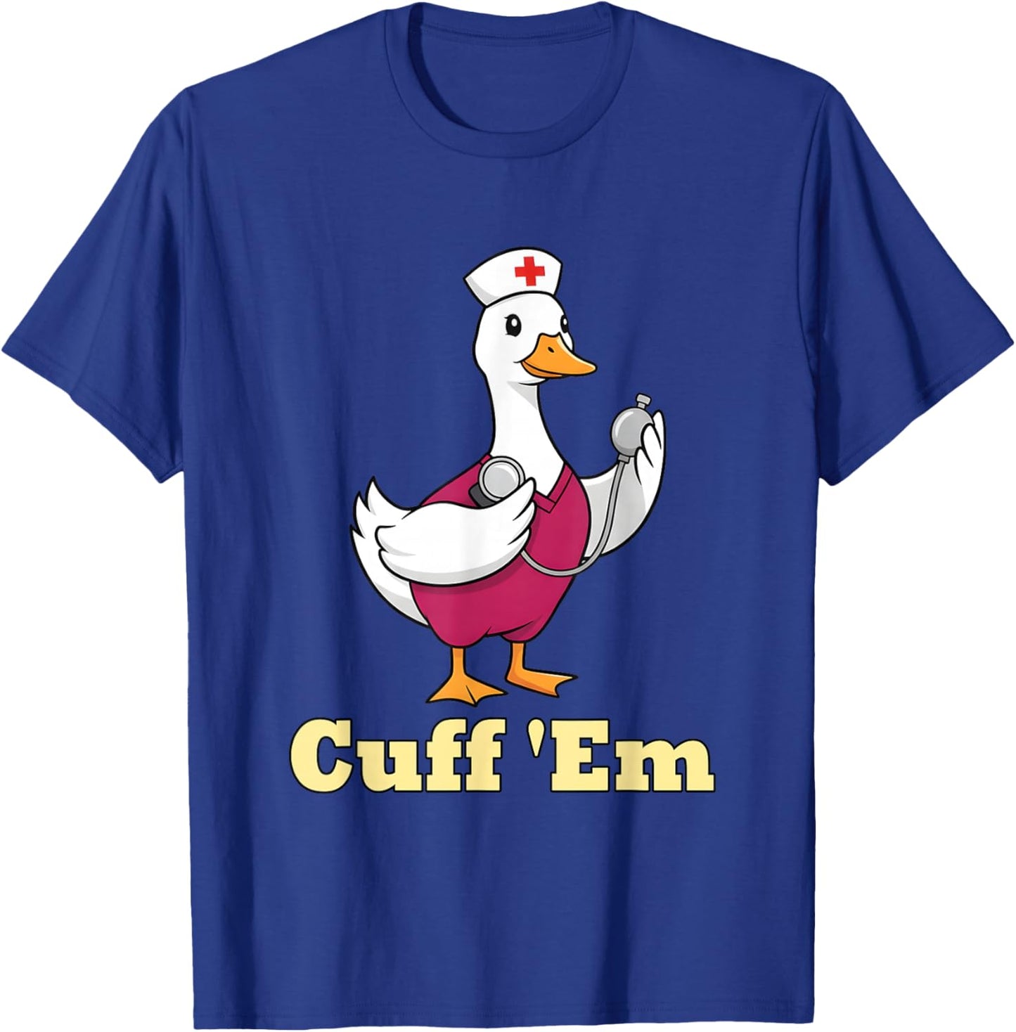 Cuff Em Nurse Shirt Funny Goose Medical Humor T-Shirt - T-Shirt | Royal