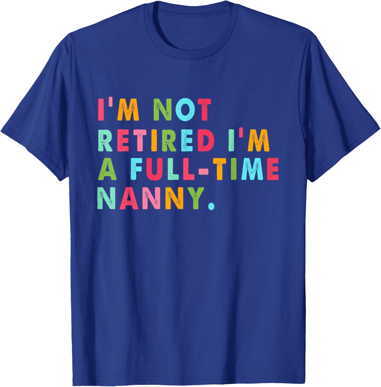 Full Time Nanny Shirt Funny Not Retired Gift T-Shirt - T-Shirt | Royal