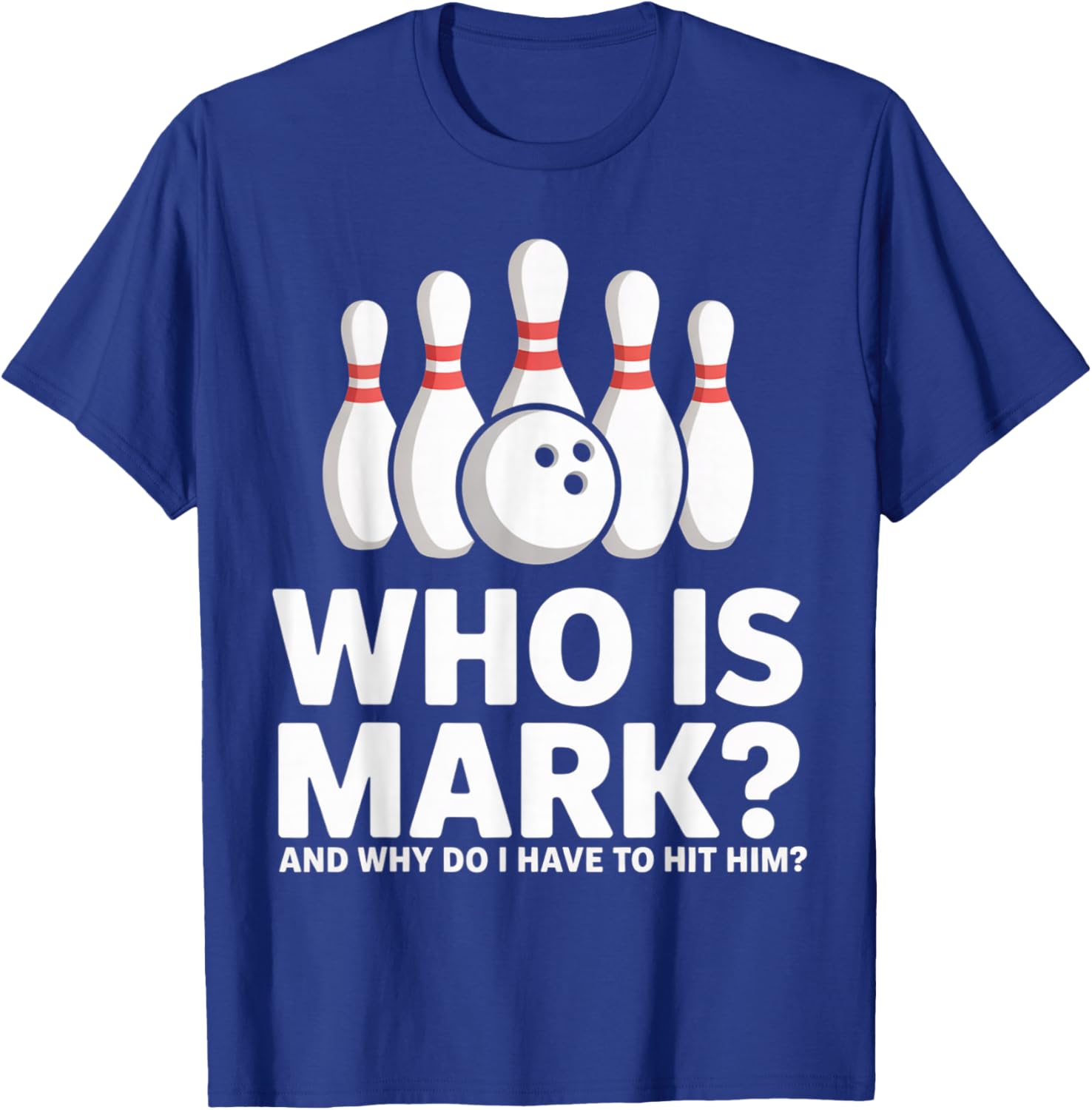 Who is Mark and Why Do I Have to Hit Him Funny Bowling Lover T-Shirt - T-Shirt | Royal