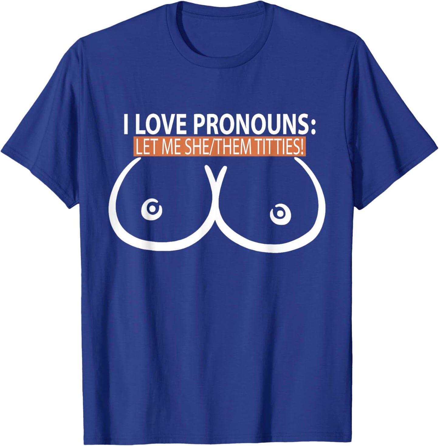 I Love Pronouns Let me She Them Titties T-Shirt - T-Shirt | Royal