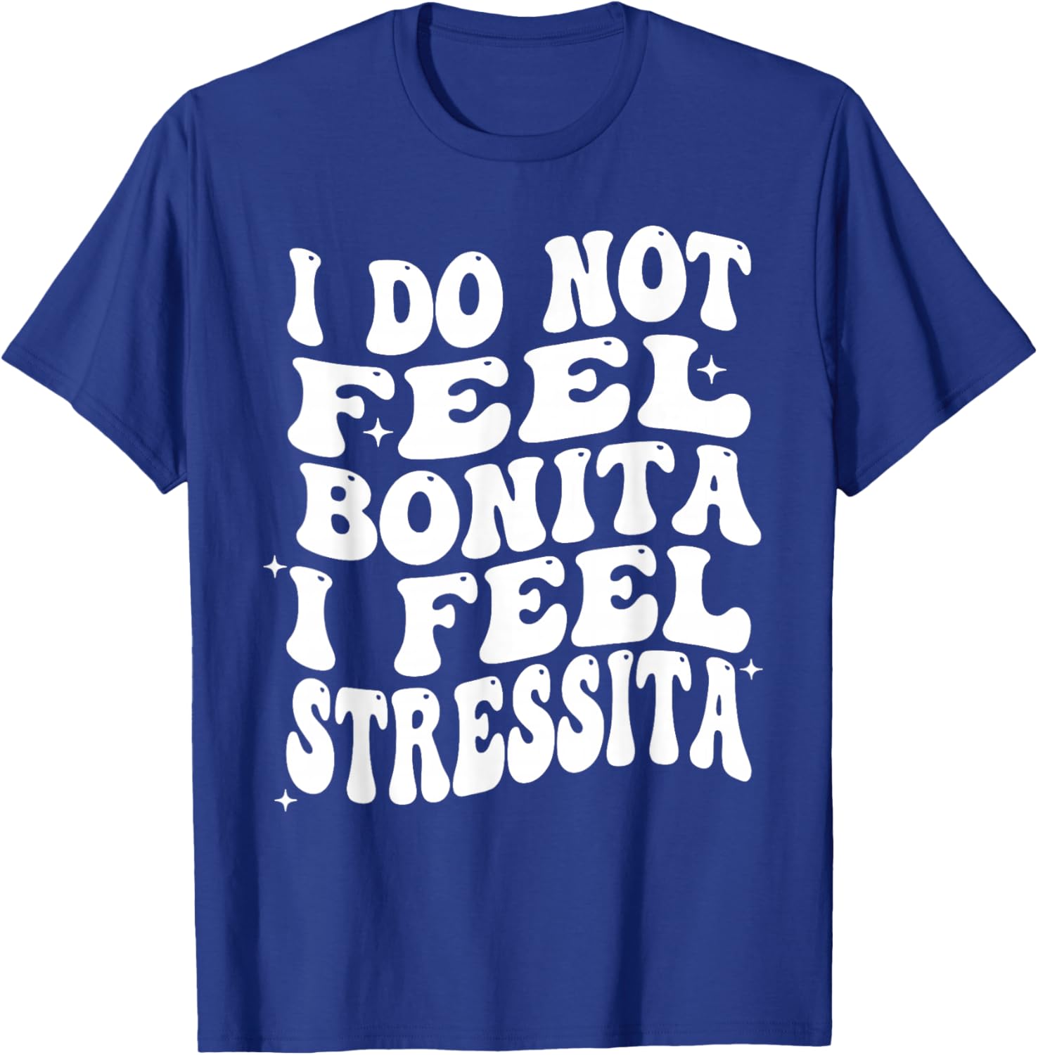 I Do Not Feel Bonita I Feel Stressita Funny Quotes T-Shirt - T-Shirt | Royal