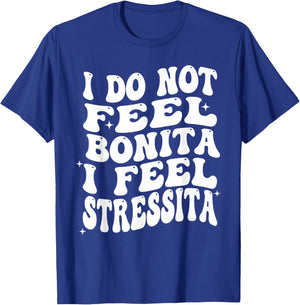I Do Not Feel Bonita I Feel Stressita Funny Quotes T-Shirt - T-Shirt | Royal