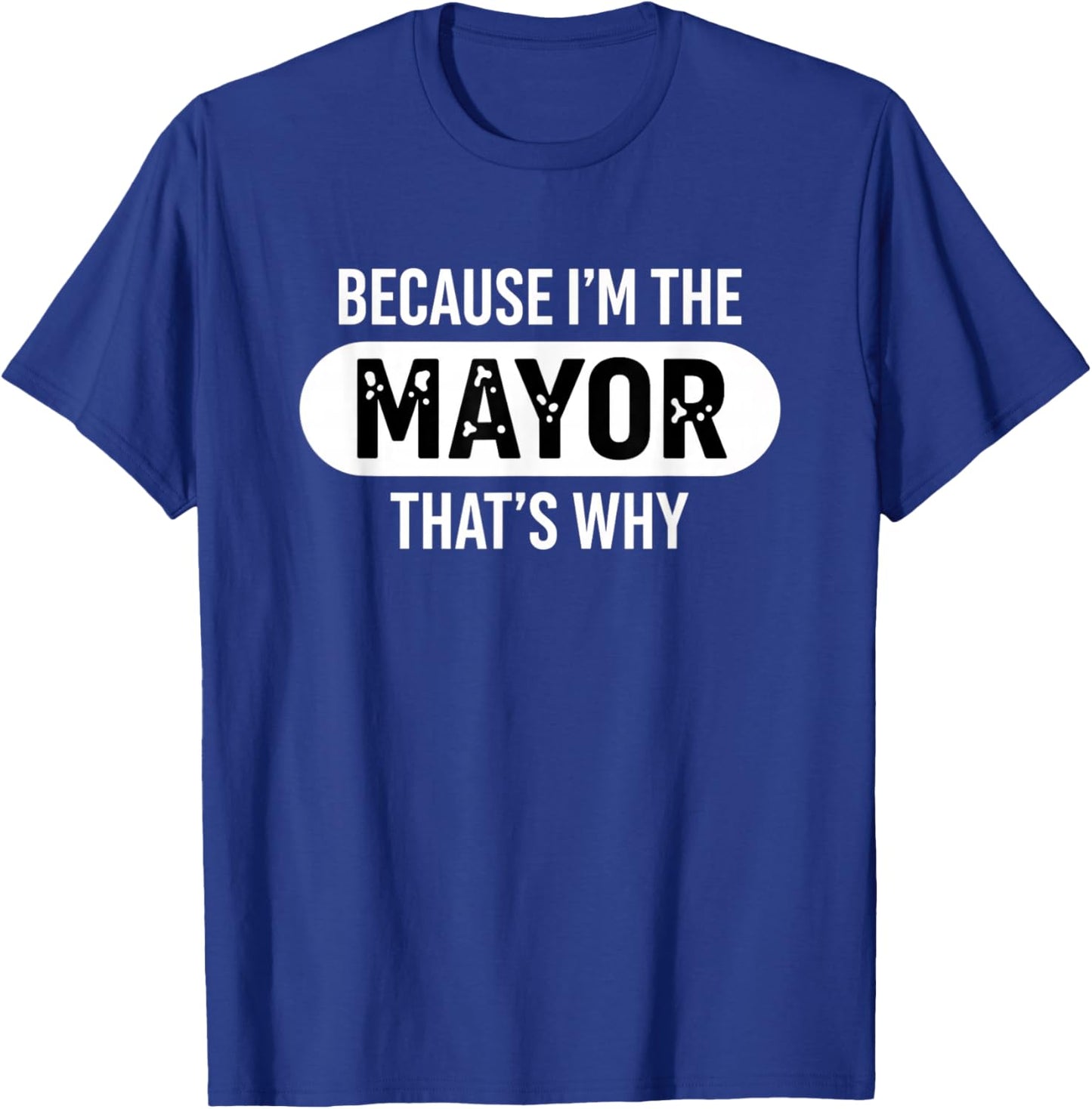 Because I'm The Mayor That's Why Funny Political Pride T-Shirt - T-Shirt | Royal