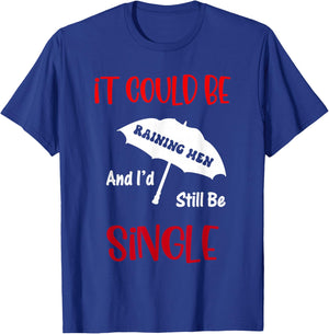 It Could Be Raining Men and I'd Still Be Single T-Shirt - T-Shirt | Royal