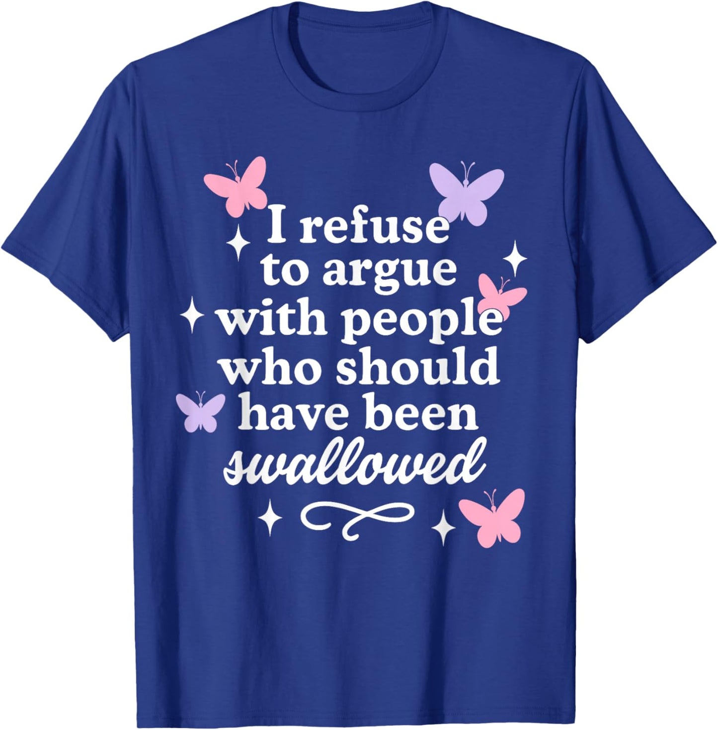 I Refuse to Argue with People Butterflies Sarcastic T-Shirt - T-Shirt | Royal