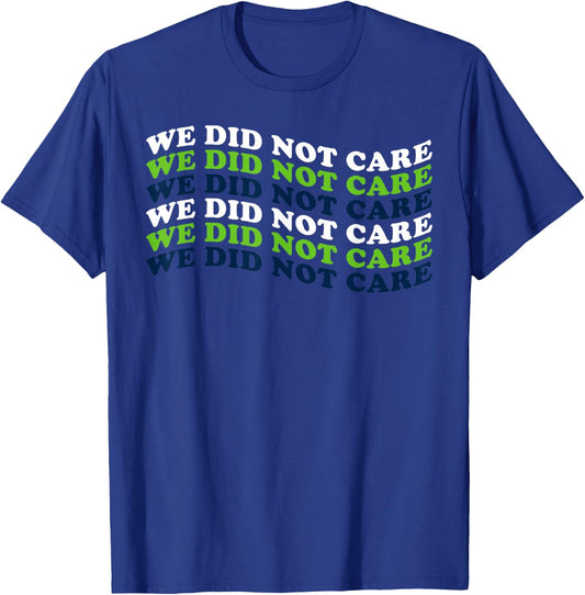 We Did Not Care Quote T-Shirt - T-Shirt | Royal