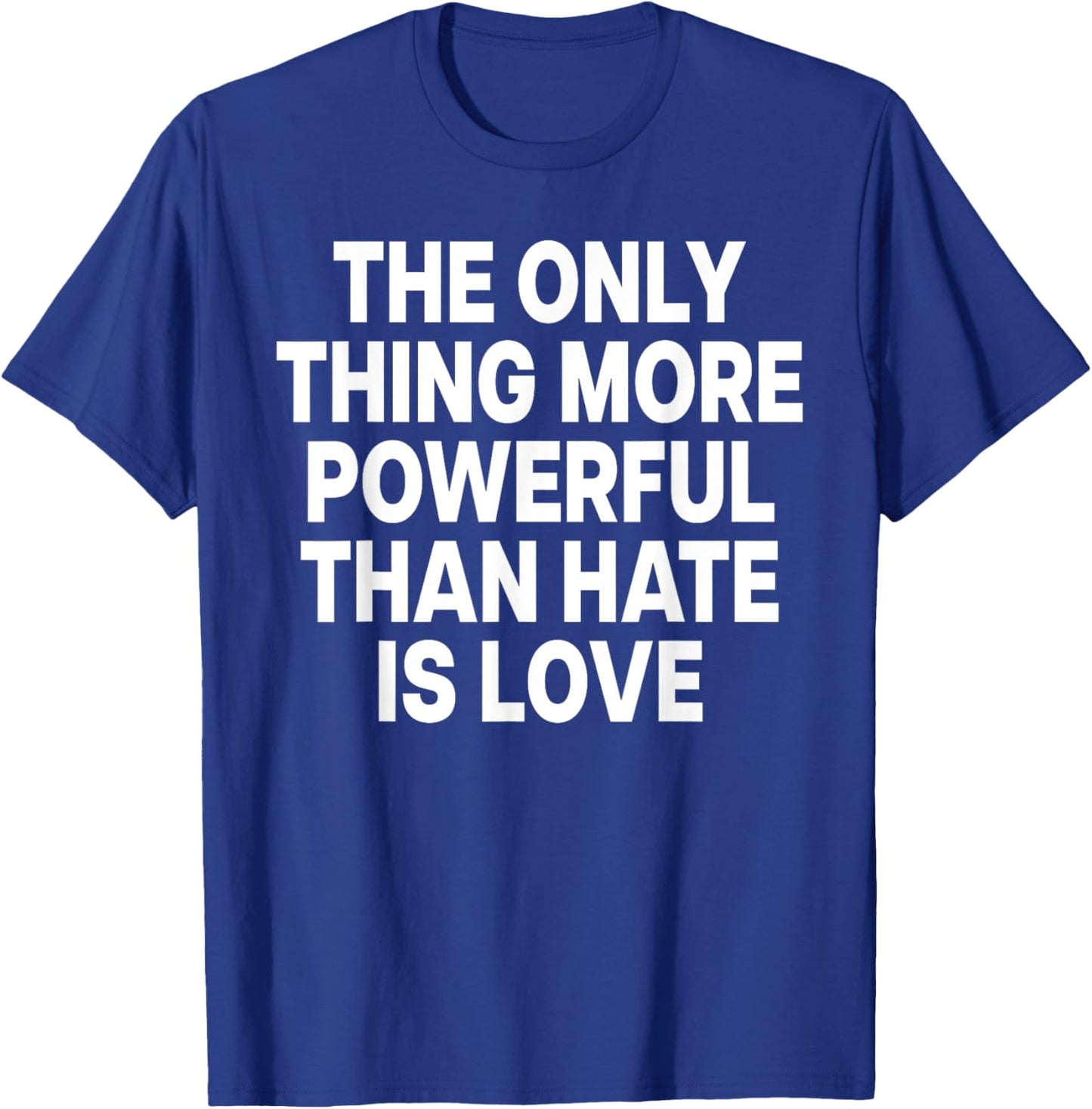 The ONLY Thing More Powerful Than Hate is Love T-Shirt - T-Shirt | Royal