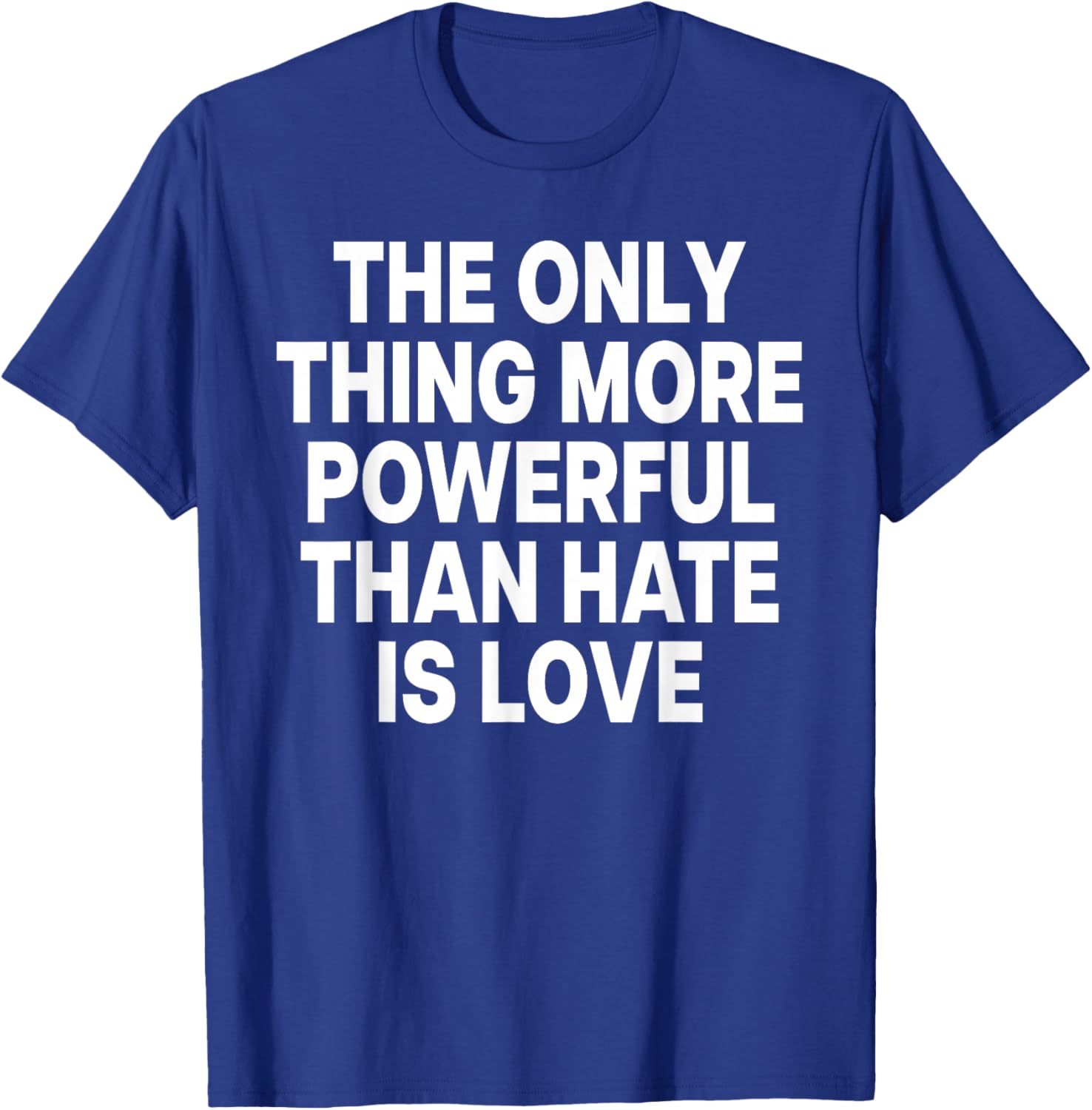 The ONLY Thing More Powerful Than Hate is Love T-Shirt - T-Shirt | Royal