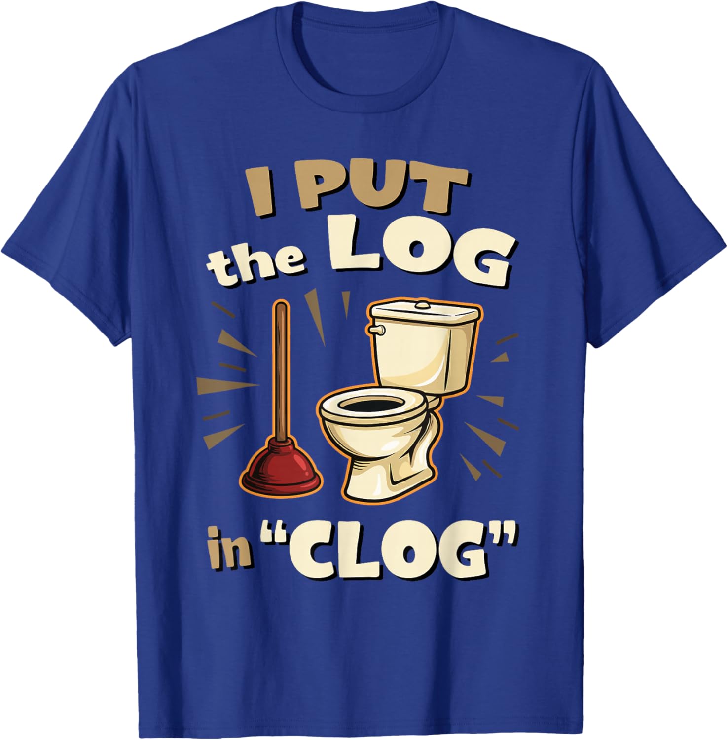 Funny Toilet Clogging Champion I Put The Log in Clog T-Shirt - T-Shirt | Royal