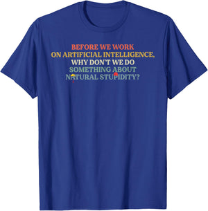 Before We Work On Artificial Intelligence Why Don't We Do So T-Shirt - T-Shirt | Royal