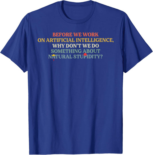 Before We Work On Artificial Intelligence Why Don't We Do So T-Shirt - T-Shirt | Royal