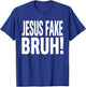 Jesus Fake Bruh Funny God Christian Religious Quote T-Shirt - T-Shirt | Royal