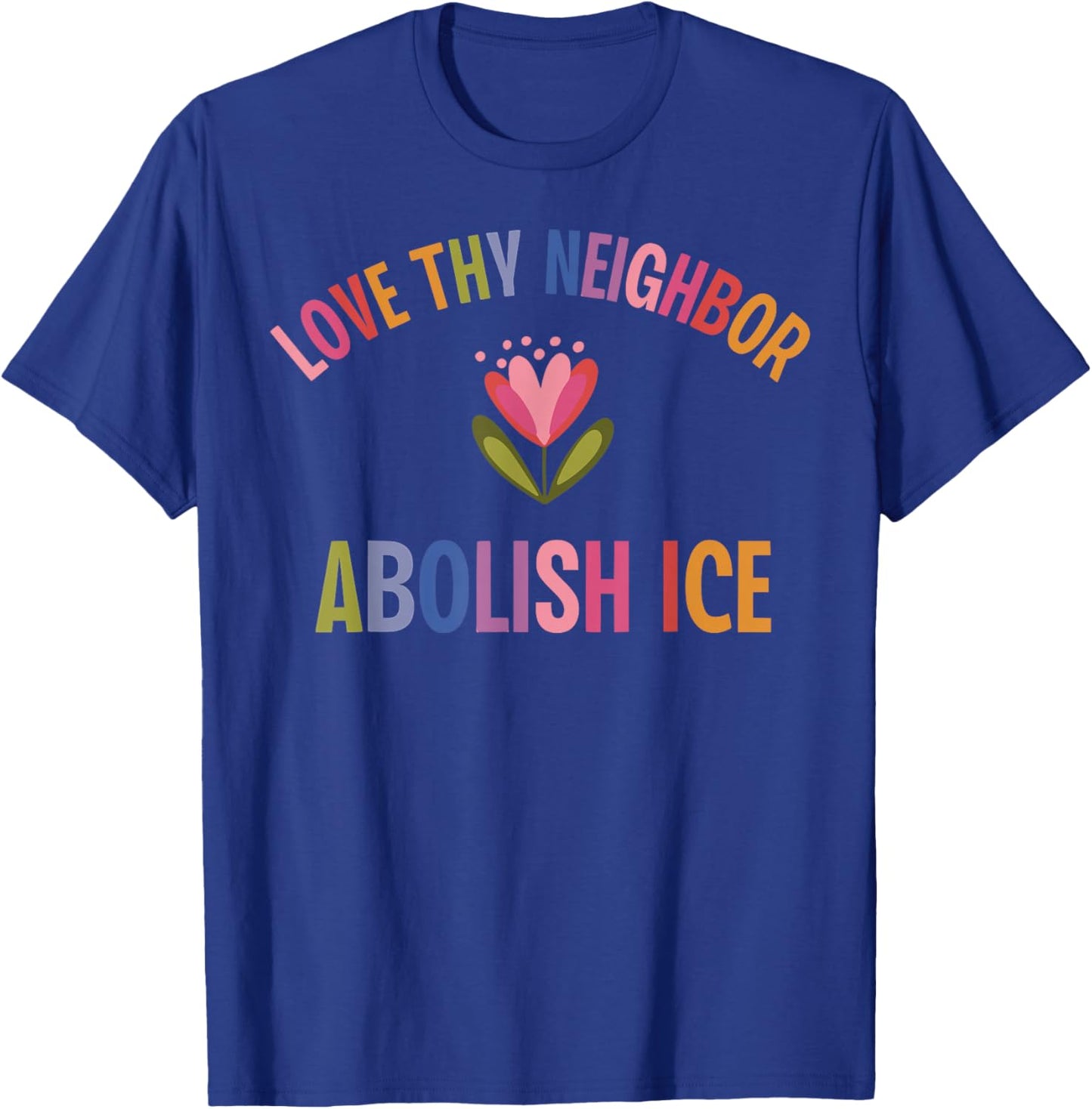 Love Thy Neighbor Abolish ICE T-Shirt - T-Shirt | Royal