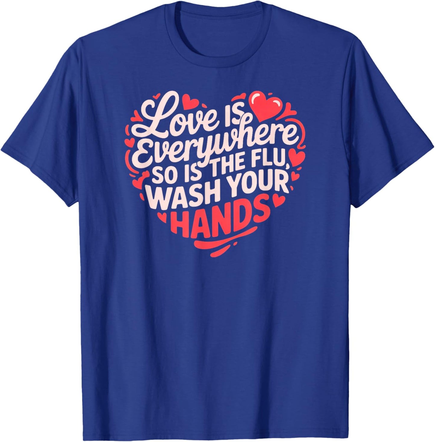 Funny Nurse Love is Everywhere So is The Flu Wash Your Hands T-Shirt - T-Shirt | Royal