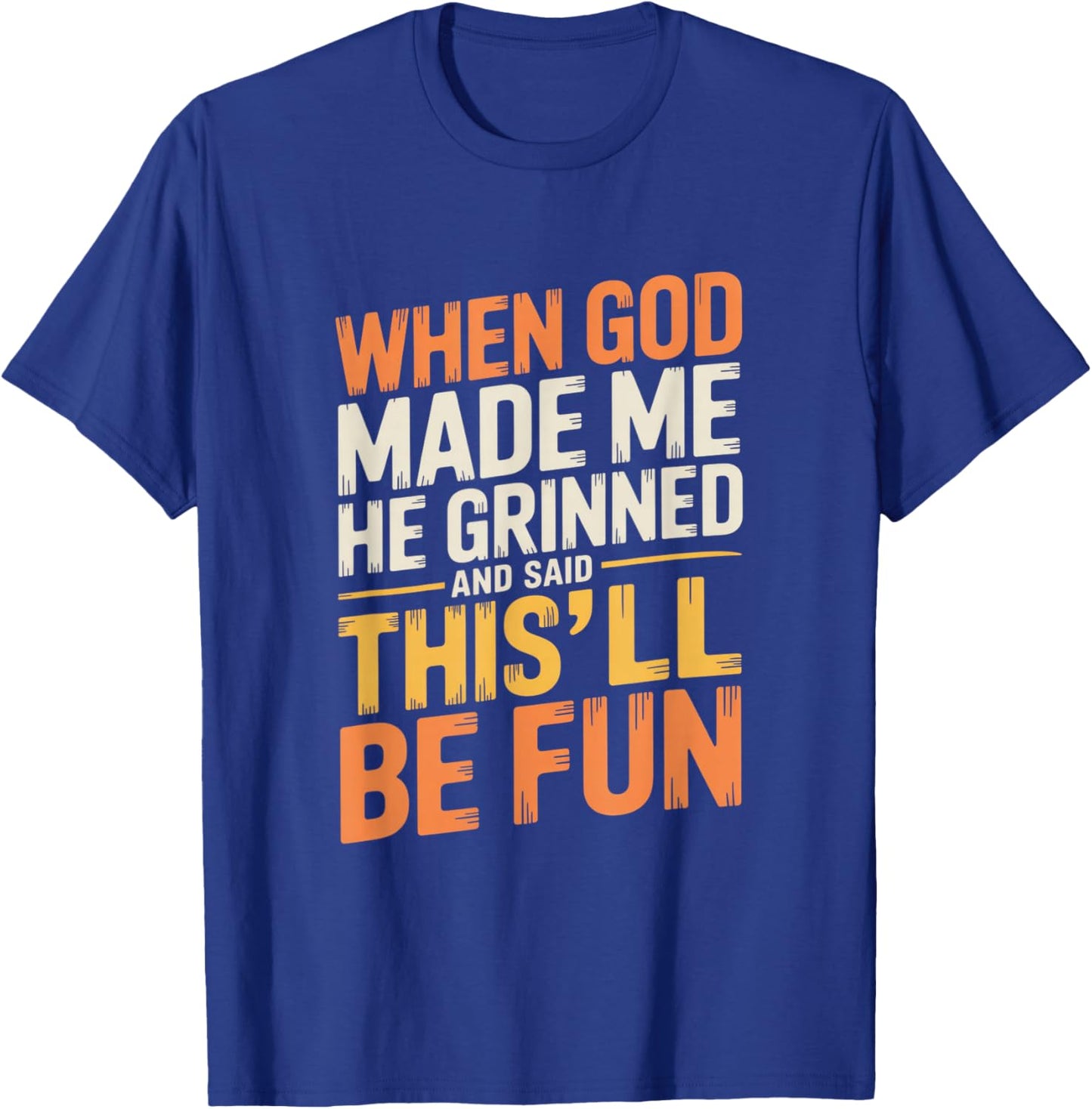 When God Made Me He Grinned and Said Funny Sarcastic Quote T-Shirt - T-Shirt | Royal