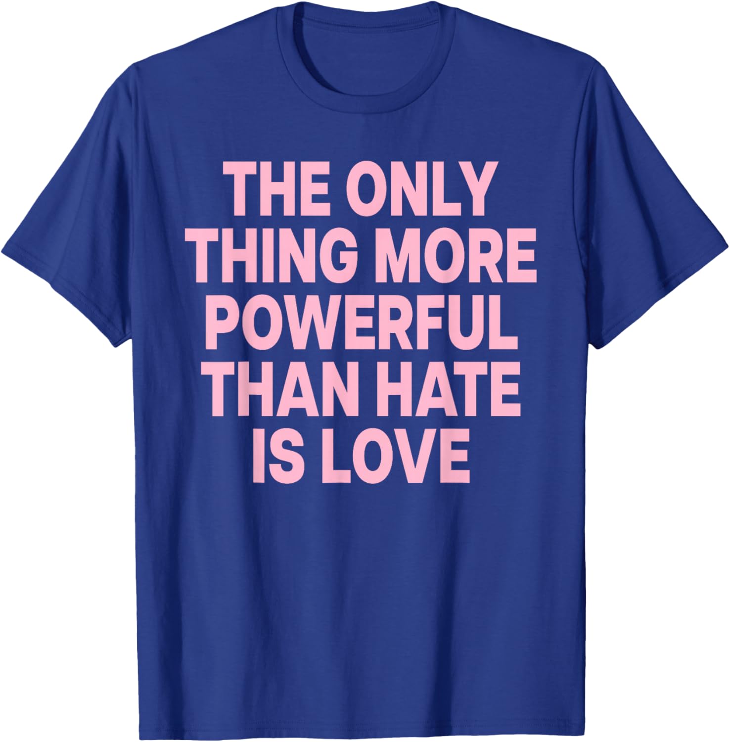 The ONLY Thing More Powerful Than Hate is Love T-Shirt - T-Shirt | Royal