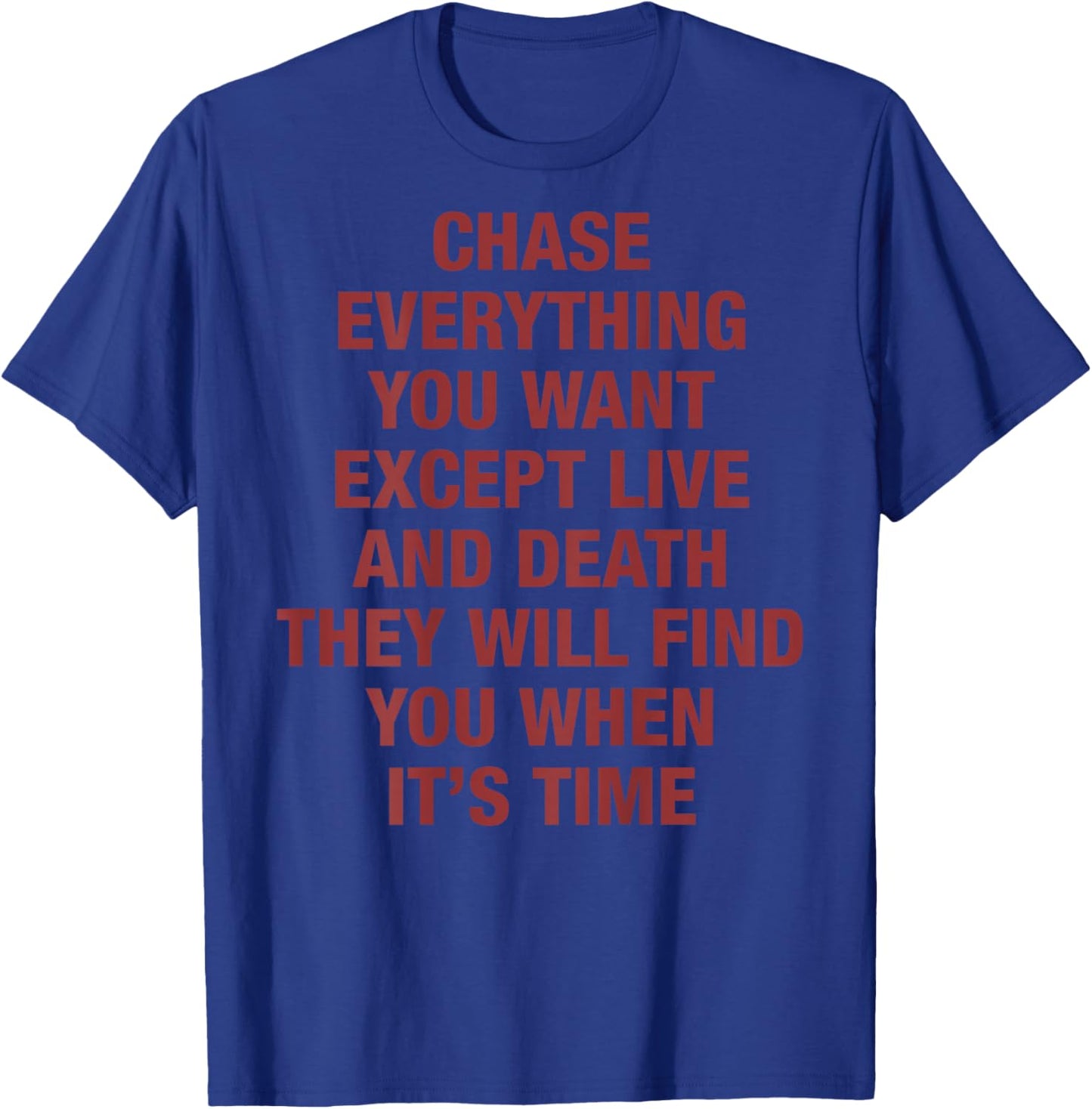 Chase Everything You Want Except Love and Death (on Back) T-Shirt - T-Shirt | Royal