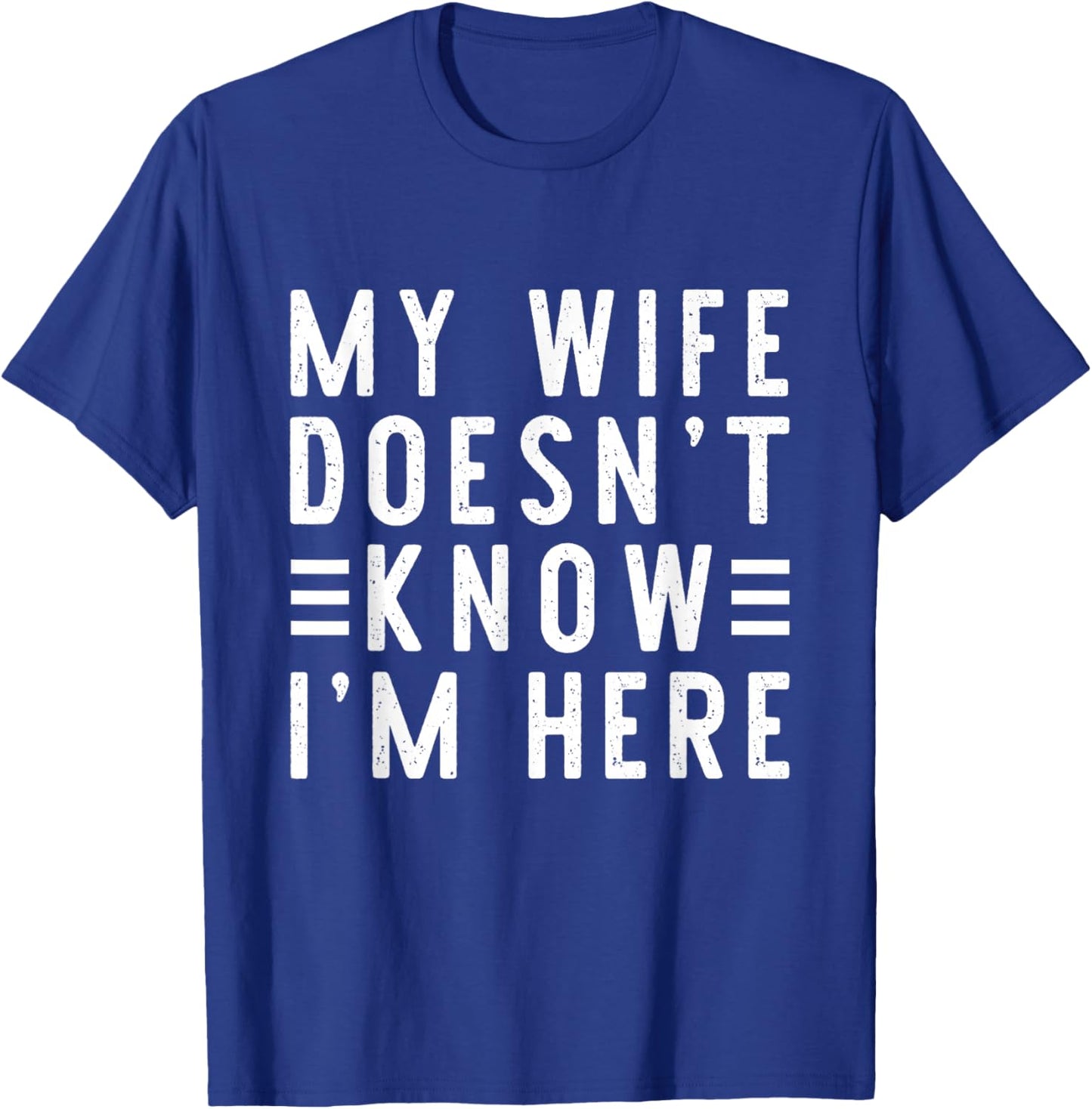 My Wife Doesn't Know I'm Here Funny Men's Humor T-Shirt - T-Shirt | Royal