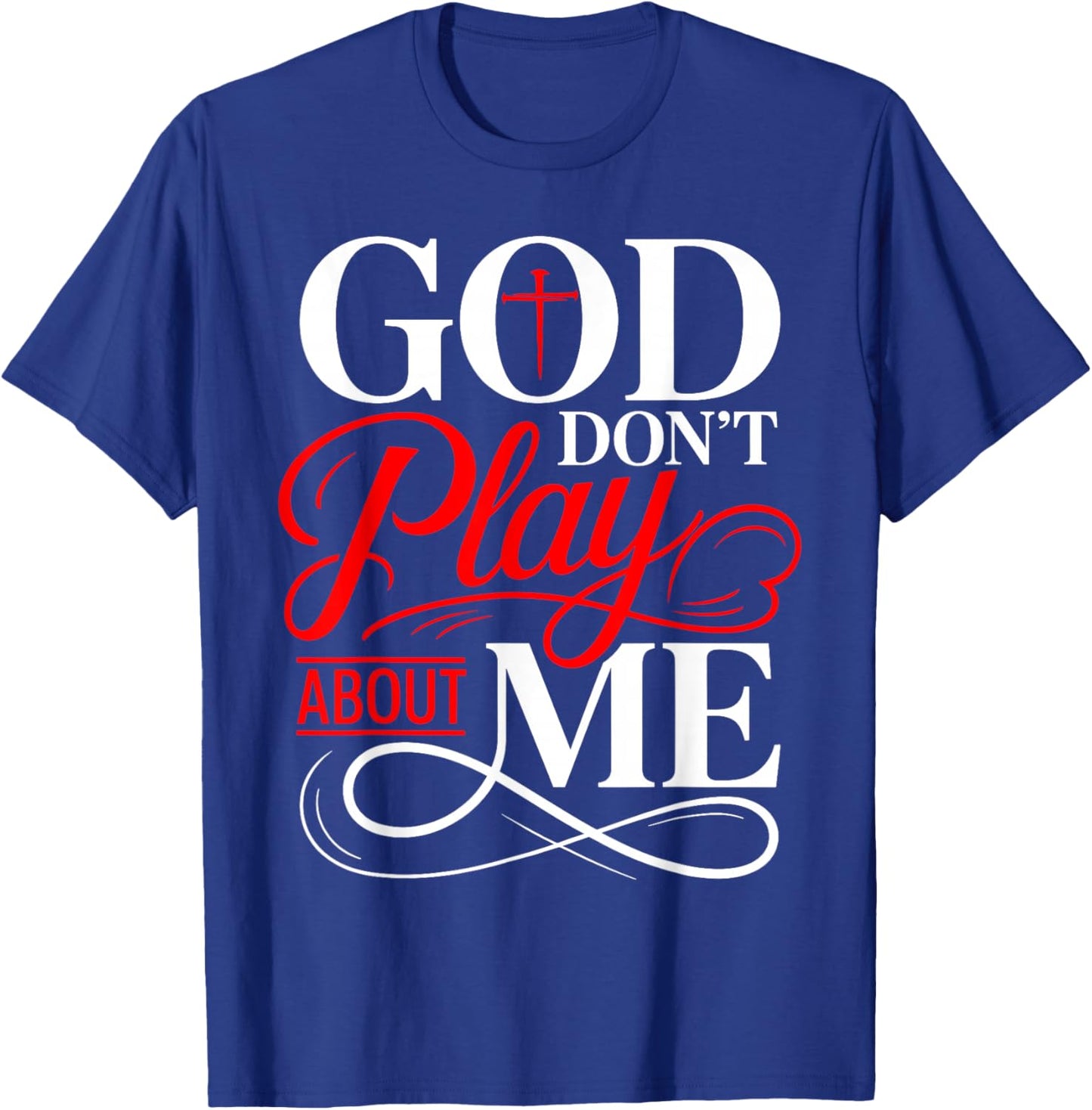 God Dont Play About Me Inspirational Faith Christian T-Shirt - T-Shirt | Royal