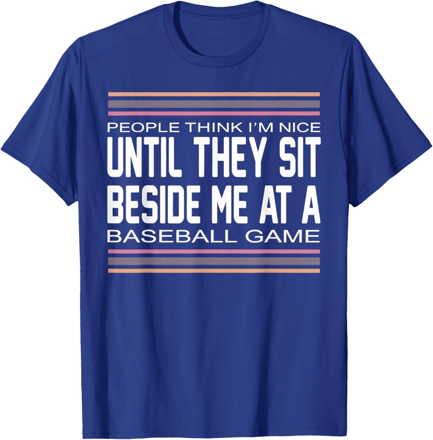 People Think I M Nice Until They Sit Beside Me at A Baseball T-Shirt - T-Shirt | Royal