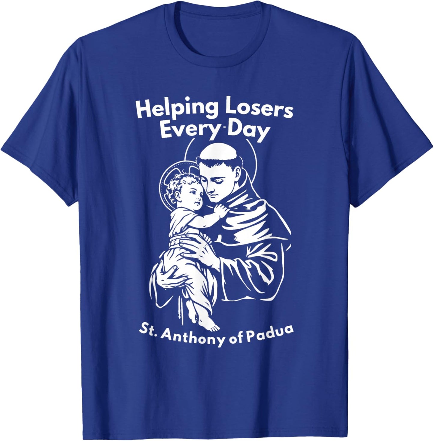 Helping Losers Every Day St Anthony of Padua Faith T-Shirt - T-Shirt | Royal