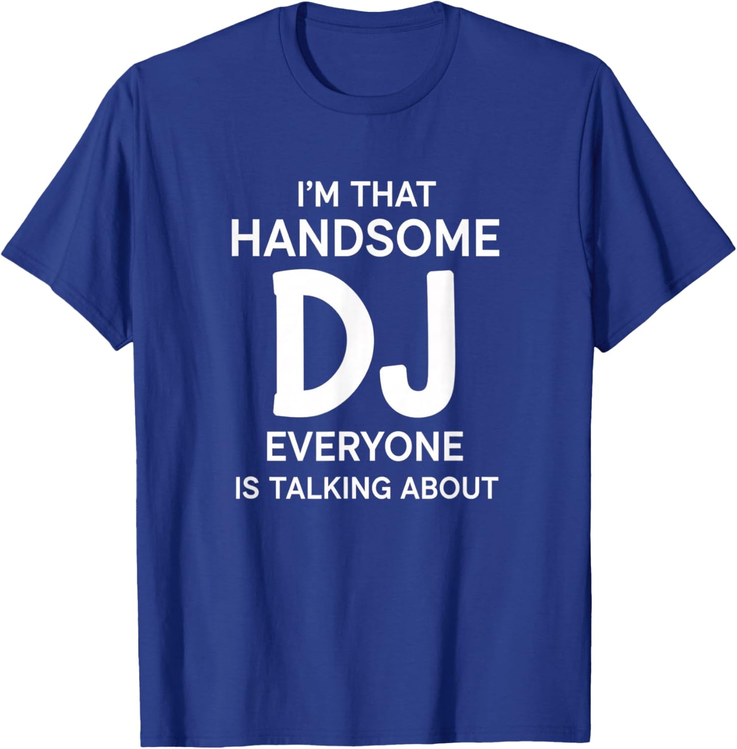I'm that Handsome Dj Everyone is Talking About Funny Dj T-Shirt - T-Shirt | Royal