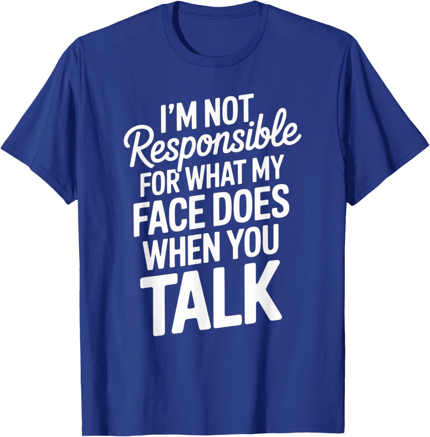 I'm Not Responsible for What My Face Does When You Talk T-Shirt - T-Shirt | Royal